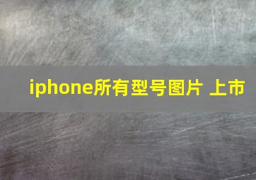 iphone所有型号图片 上市